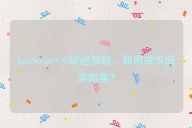JavaScript/CSS延遲加載，如何減少渲染阻塞？