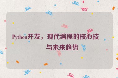Python開(kāi)發(fā)，現(xiàn)代編程的核心技術(shù)與未來(lái)趨勢(shì)