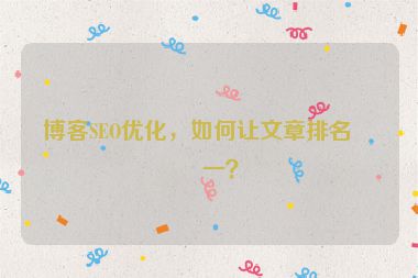 博客SEO優(yōu)化，如何讓文章排名第一？