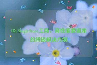 181.SingleStore工具，高性能數(shù)據(jù)庫(kù)的終極解決方案