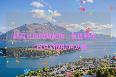 教育社區(qū)網(wǎng)站制作，促進(jìn)師生交流互動的特色功能