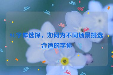 94.字體選擇，如何為不同場(chǎng)景挑選合適的字體
