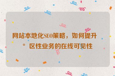 網(wǎng)站本地化SEO策略，如何提升地區(qū)性業(yè)務(wù)的在線可見性