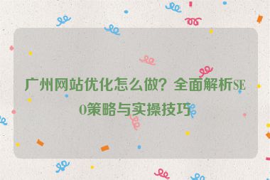 廣州網(wǎng)站優(yōu)化怎么做？全面解析SEO策略與實(shí)操技巧