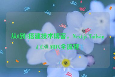 從0到1搭建技術(shù)博客，Next.js Tailwind CSS MDX全流程