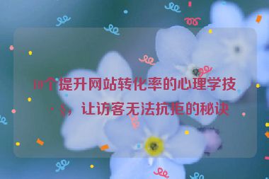10個提升網(wǎng)站轉(zhuǎn)化率的心理學(xué)技巧，讓訪客無法抗拒的秘訣