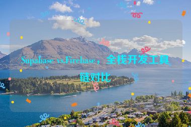 Supabase vs.Firebase，全棧開發(fā)工具鏈對比
