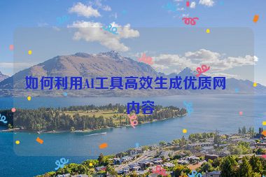 如何利用AI工具高效生成優(yōu)質網站內容
