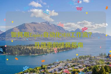 如何用Zapier自動(dòng)化SEO工作流？提升效率的終極指南