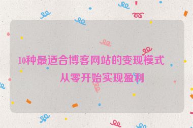 10種最適合博客網(wǎng)站的變現(xiàn)模式，從零開始實(shí)現(xiàn)盈利