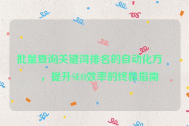 批量查詢關(guān)鍵詞排名的自動化方法，提升SEO效率的終極指南