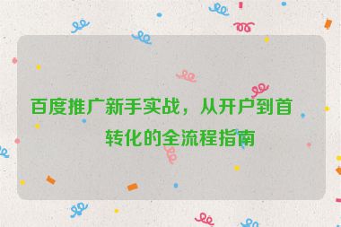 百度推廣新手實(shí)戰(zhàn)，從開戶到首單轉(zhuǎn)化的全流程指南