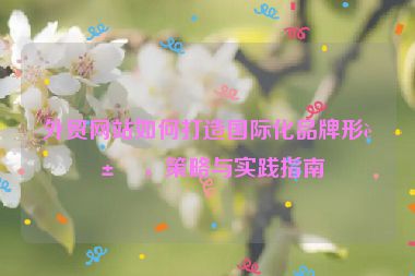 外貿網站如何打造國際化品牌形象，策略與實踐指南