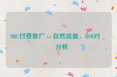 MIC付費推廣 vs 自然流量，ROI對比分析