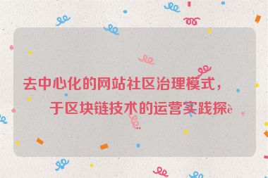 去中心化的網(wǎng)站社區(qū)治理模式，基于區(qū)塊鏈技術(shù)的運(yùn)營實(shí)踐探討