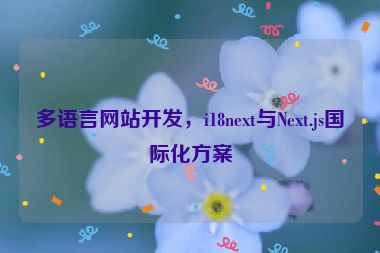 多語言網站開發(fā)，i18next與Next.js國際化方案