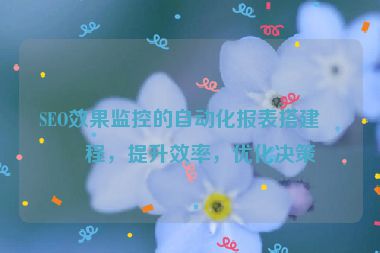 SEO效果監(jiān)控的自動(dòng)化報(bào)表搭建教程，提升效率，優(yōu)化決策
