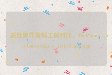 最佳郵件營銷工具對比，Mailchimp vs ConvertKit vs ActiveCampaign