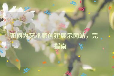如何為藝術(shù)家創(chuàng)建展示網(wǎng)站，完整指南