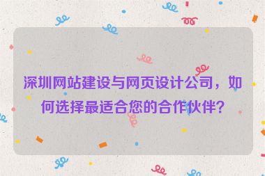 深圳網(wǎng)站建設(shè)與網(wǎng)頁設(shè)計公司，如何選擇最適合您的合作伙伴？