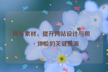 網(wǎng)頁(yè)素材，提升網(wǎng)站設(shè)計(jì)與用戶體驗(yàn)的關(guān)鍵資源