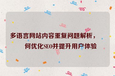 多語言網(wǎng)站內容重復問題解析，如何優(yōu)化SEO并提升用戶體驗