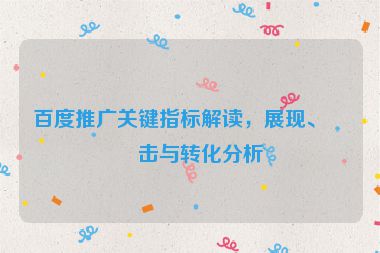 百度推廣關(guān)鍵指標(biāo)解讀，展現(xiàn)、點(diǎn)擊與轉(zhuǎn)化分析