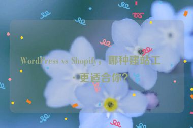 WordPress vs Shopify，哪種建站工具更適合你？