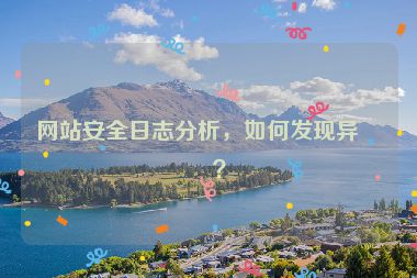 網(wǎng)站安全日志分析，如何發(fā)現(xiàn)異常？