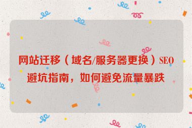 網站遷移（域名/服務器更換）SEO避坑指南，如何避免流量暴跌