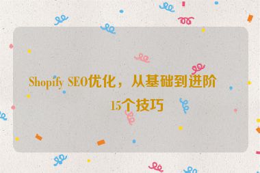 Shopify SEO優(yōu)化，從基礎(chǔ)到進(jìn)階的15個(gè)技巧