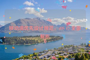 移動(dòng)端優(yōu)先設(shè)計(jì)規(guī)范，iOS 17 全面解析