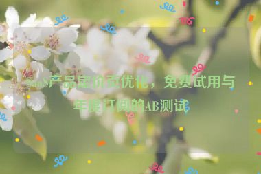 SaaS產(chǎn)品定價(jià)頁(yè)優(yōu)化，免費(fèi)試用與年度訂閱的AB測(cè)試