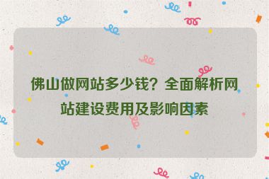 佛山做網(wǎng)站多少錢(qián)？全面解析網(wǎng)站建設(shè)費(fèi)用及影響因素
