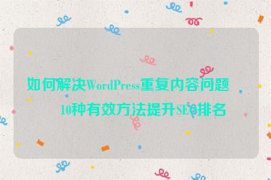 如何解決WordPress重復(fù)內(nèi)容問題？10種有效方法提升SEO排名