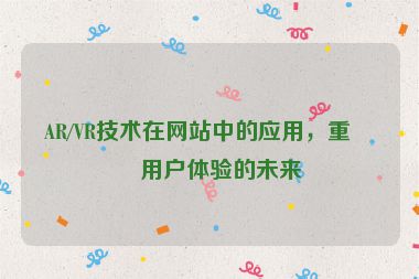 AR/VR技術在網(wǎng)站中的應用，重塑用戶體驗的未來