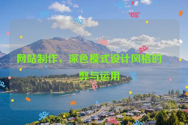 網(wǎng)站制作，深色模式設(shè)計(jì)風(fēng)格的利弊與運(yùn)用