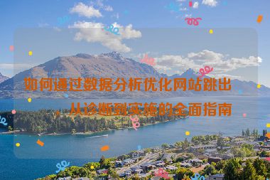 如何通過數(shù)據(jù)分析優(yōu)化網(wǎng)站跳出率，從診斷到實(shí)施的全面指南