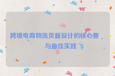 跨境電商物流頁面設(shè)計的核心要點(diǎn)與最佳實(shí)踐