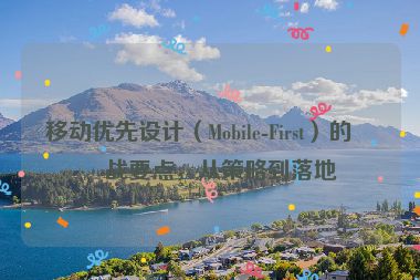 移動優(yōu)先設(shè)計（Mobile-First）的實(shí)戰(zhàn)要點(diǎn)，從策略到落地