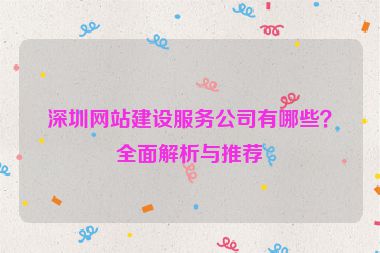 深圳網(wǎng)站建設(shè)服務(wù)公司有哪些？全面解析與推薦