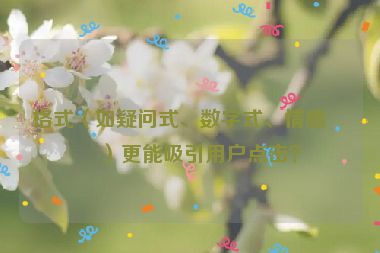 格式（如疑問式、數(shù)字式、情感式）更能吸引用戶點擊？