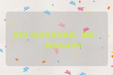 競品廣告投放渠道追蹤，策略、工具與實戰(zhàn)指南