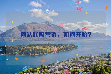 網(wǎng)站聯(lián)盟營銷，如何開始？